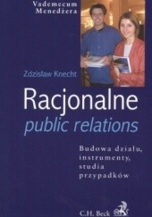 Okładka książki Racjonalne public relations. Budowa działu, instrumenty, studia przypadków Zdzisław Knecht