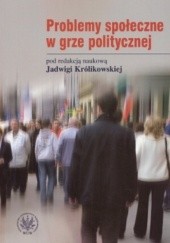Okładka książki Problemy społeczne w grze politycznej Jadwiga Królikowska