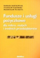 Okładka książki Fundusze i usługi pożyczkowe dla mikro, małych i średnich przedsiębiorstw Barbara Bartkowiak