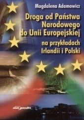 Okładka książki Droga od Państwa Narodowego do Unii Europejskiej na przykładach Irlandii i Polski Magdalena Adamowicz