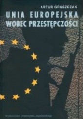 Okładka książki Unia Europejska wobec przestępczości. Współpraca w ramach III filara Artur Gruszczak