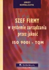 Okładka książki Szef firmy w systemie zarządzania przez jakość ISO 9001 - TQM Jerzy Kowalczyk