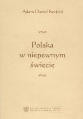 Okładka książki Polska w niepewnym świecie Adam Daniel Rotfeld