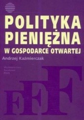 Okładka książki Polityka pieniężna w gospodarce otwartej Andrzej Kaźmierczak