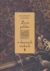 Okładka książki Życie polskie w dawnych wiekach Władysław Łoziński