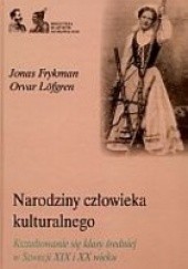 Okładka książki Narodziny człowieka kulturalnego. Kształtowanie się klasy średniej w Szwecji XIX i XX wieku Jonas Frykman, Orvar Lofgren
