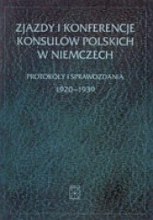 Okładka książki Zjazdy i konferencje konsulów polskich w Niemczech. Protokoły i sprawozdania 1920-1939 Henryk Chałupczak, Edward Kołodziej