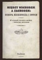 Okładka książki Między Wschodem a Zachodem: Europa Mickiewicza i innych praca zbiorowa