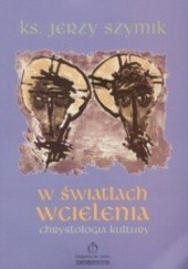 Okładka książki W Światłach Wcielenia. Chrystologia kultury Jerzy Szymik