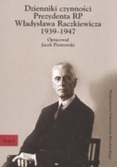 Okładka książki Dzienniki czynności Prezydenta RP Władysława Raczkiewicza 1939-1947. Tom I i tom II Jacek Piotrowski