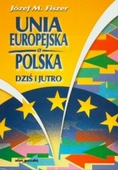 Okładka książki Unia Europejska a Polska. Dziś i jutro Józef M. Fiszer