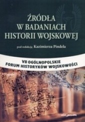 Okładka książki Żródła w badaniach historii wojskowej. VII ogólnopolskie forum historyków wojskowości Kazimierz Pindel