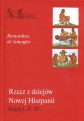 Okładka książki Rzecz z dziejów Nowej Hiszpanii Księgi I,II,III B. de Sahagun
