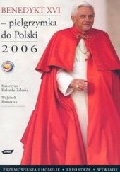 Okładka książki Benedykt XVI Pielgrzymka do Polski 2006 Wojciech Bonowicz, Katarzyna Kolenda-Zaleska