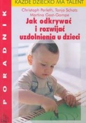 Okładka książki Jak odkrywać i rozwijać uzdolnienia u dzieci Gast-Gampe Mart, Perleth Christoph, Schatz Tanja