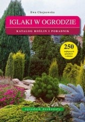 Okładka książki Iglaki w ogrodzie. Katalog roślin i poradnik Ewa Chojnowska