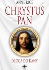 Okładka książki Chrystus Pan. Droga do Kany Anne Rice