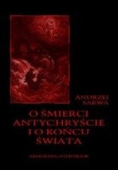 Okładka książki O śmierci, Antychryście i o końcu świata Andrzej Juliusz Sarwa