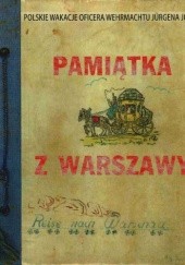 Okładka książki Pamiątka z Warszawy. Polskie wakacje oficera Wehrmachtu, Jürgena Josta Agnieszka Malik, Jan Płaskoń