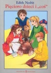 Okładka książki Pięcioro dzieci i "coś" Edith Nesbit