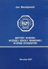 Okładka książki Motywy wyboru Wyższej Szkoły Bankowej w opinii studentów Jan Maciejewski