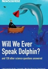 Okładka książki Will We Ever Speak Dolphin?: and 130 other science questions answered Mick O'Hare