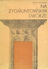 Okładka książki Na zygmuntowskim dworze Marek Hryniewicz
