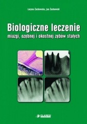 Okładka książki Biologiczne leczenie miazgi, ozębnej i okostnej zębów stałych Lucyna Żuchowska, Jan Żuchowski
