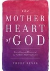 Okładka książki The mother heart of God Trudy Beyak