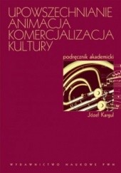 Okładka książki Upowszechnianie, animacja, komercjalizacja kultury. Józef Kargul