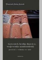 Okładka książki Goworek herbu Rawicz, wojewoda sandomierski. Powieść z widoku we śnie Franciszek Salezy Jezierski