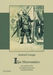 Okładka książki Ilja Muromiec. Na motywach średniowiecznej ruskiej byliny Antoni Lange