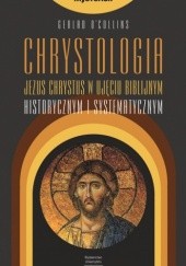 Okładka książki Chrystologia. Jezus Chrystus w ujęciu biblijnym, historycznym i systematycznym Gerald O’Collins