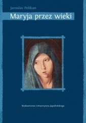 Okładka książki Maryja przez wieki. Jej miejsce w historii kultury Jaroslav Pelikan