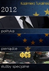 Okładka książki 2012 - polityka, pieniądze, służby specjalne Kazimierz Turaliński