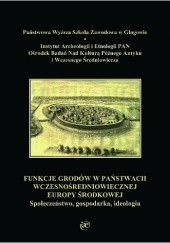 Funkcje grodów w państwach wczesnośredniowiecznej Europy Środkowej. Społeczeństwo, gospodarka, ideologia