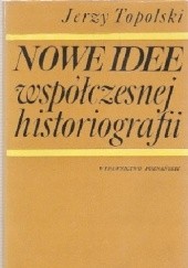 Okładka książki Nowe idee współczesnej historiografii. O roli teorii w badaniach historycznych Jerzy Topolski