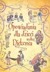 Okładka książki Opowiadania dla dzieci według Dickensa Charles Dickens
