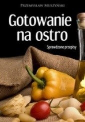 Okładka książki Gotowanie na ostro. Sprawdzone przepisy Przemysław Muszyński