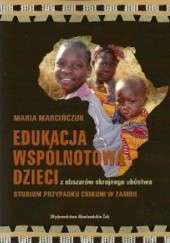 Okładka książki Edukacja wspólnotowa dzieci z obszarów skrajnego ubóstwa. Studium przypadku Chikuni w Zambii Maria Marcińczuk