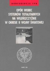 Okładka książki Opór wobec systemów totalitarnych na Wileńszczyźnie w okresie II wojny światowej praca zbiorowa