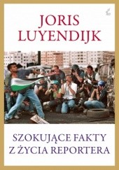 Okładka książki Szokujące fakty z życia reportera Joris Luyendrijk
