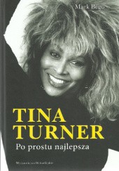 Okładka książki Tina Turner. Po prostu najlepsza Mark Bego
