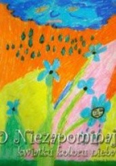 Okładka książki O Niezapominajce, kwiatku koloru nieba Maria Nienartowicz
