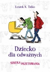 Okładka książki Dziecko dla odważnych. Szkoła przetrwania Leszek K. Talko