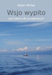 Okładka książki Wsjo wypito, czyli Syberia dla początkujących Adam Wicher