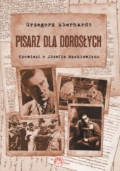 Okładka książki Pisarz dla dorosłych. Opowieść o Józefie Mackiewiczu Grzegorz Eberhardt