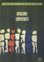 Okładka książki Tylko ludzie Tadeusz Łopalewski