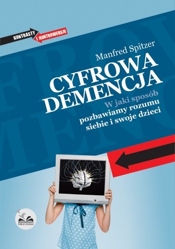 Okładka książki Cyfrowa demencja. W jaki sposób pozbawiamy rozumu siebie i swoje dzieci. Manfred Spitzer