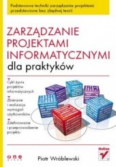 Okładka książki Zarządzanie projektami informatycznymi dla praktyków Piotr Wróblewski